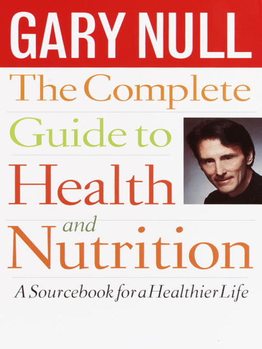Title details for The Complete Guide to Health and Nutrition by Gary Null, Ph.D. - Available